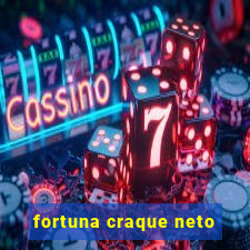 fortuna craque neto